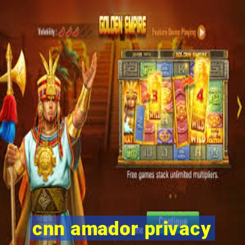 cnn amador privacy